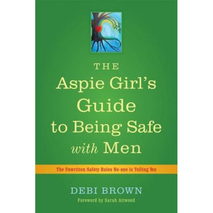 The Aspie Girl's Guide to Being Safe with Men: The Unwritten Safety Rules No-One Is Telling You - Debi Brown (Author)