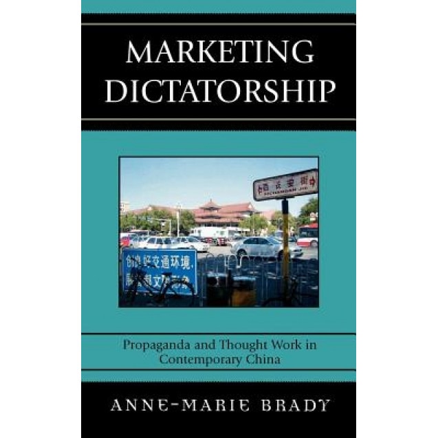 Marketing Dictatorship: Propaganda and Thought Work in Contemporary China, Anne-Marie Brady (Author)