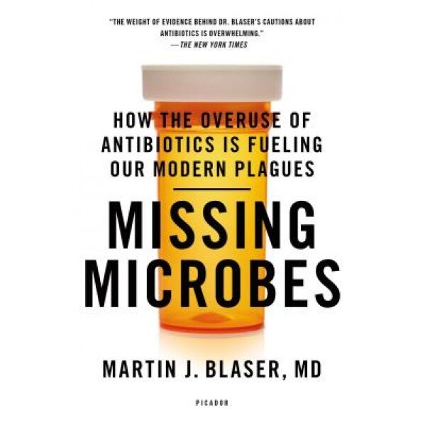 Missing Microbes: How the Overuse of Antibiotics Is Fueling Our Modern Plagues, Martin J. Blaser (Author)