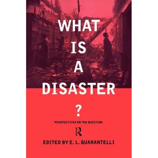 What Is a Disaster?: A Dozen Perspectives on the Question, E. L. Quarantelli (Editor)