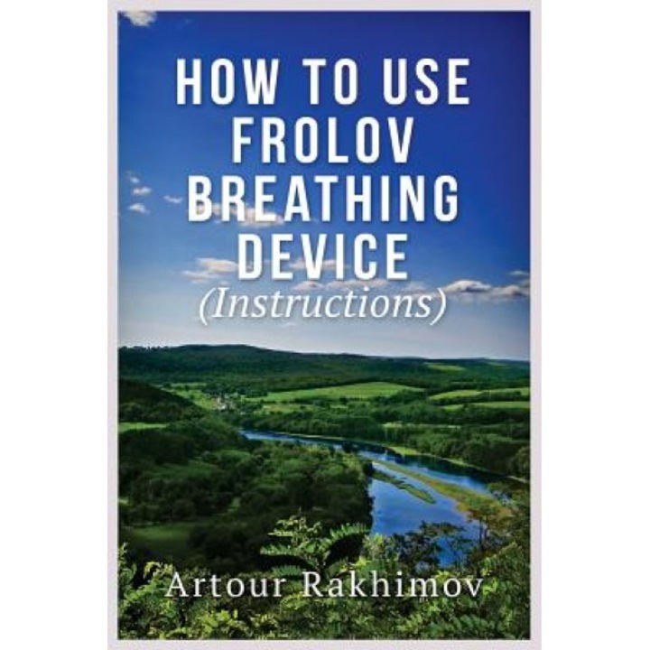 How to Use Frolov Breathing Device (Instructions), Artour Rakhimov (Author)