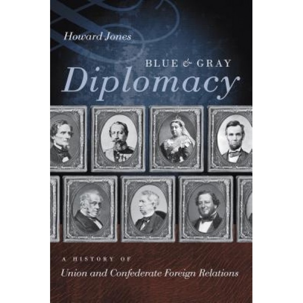Blue & Gray Diplomacy: A History of Union and Confederate Foreign Relations, Howard Jones (Author)