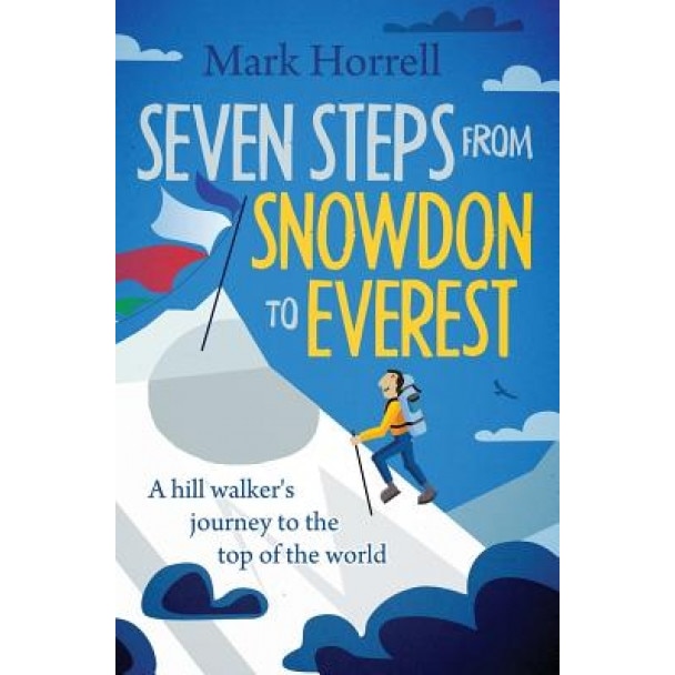 Seven Steps from Snowdon to Everest: A Hill Walker's Journey to the Top of the World, Mark Horrell (Author)