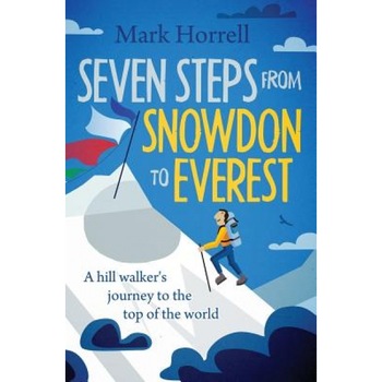 Seven Steps from Snowdon to Everest: A Hill Walker's Journey to the Top of the World, Mark Horrell (Author) Seven Steps from Snowdon to Everest: A Hill Walker's Journey to the Top of the World, Mark Horrell (Author)