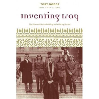 Inventing Iraq: The Failure of Nation Building and a History Denied, Toby Dodge (Author) Inventing Iraq: The Failure of Nation Building and a History Denied, Toby Dodge (Author)
