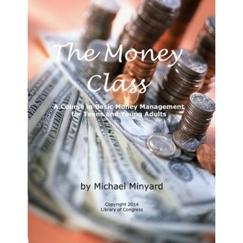 The Money Class: A Course in Basic Money Management for Teens and Young Adults, MR Michael James Minyard (Author) The Money Class: A Course in Basic Money Management for Teens and Young Adults, MR Michael James Minyard (Author)