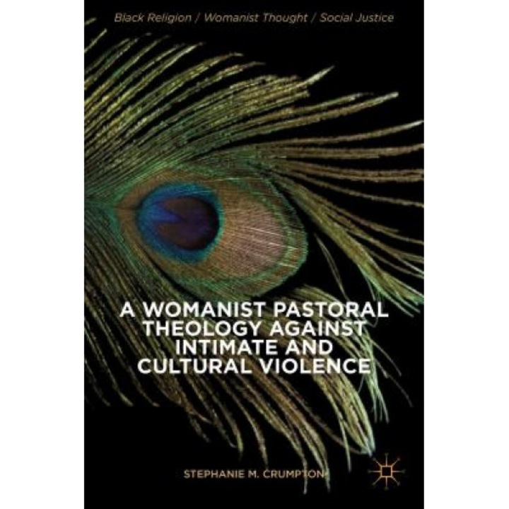 A Womanist Pastoral Theology Against Intimate and Cultural Violence, Stephanie M. Crumpton (Author)