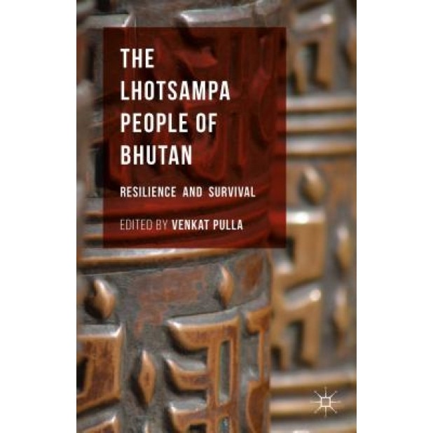 The Lhotsampa People of Bhutan: Resilience and Survival, Venkat Pulla (Editor)