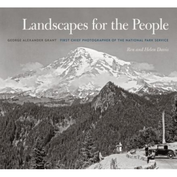 Landscapes for the People: George Alexander Grant, First Chief Photographer of the National Park Service, Ren Davis (Author)
