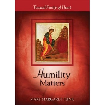 Humility Matters: Toward Purity of Heart, Mary Margaret Funk (Author) Humility Matters: Toward Purity of Heart, Mary Margaret Funk (Author)
