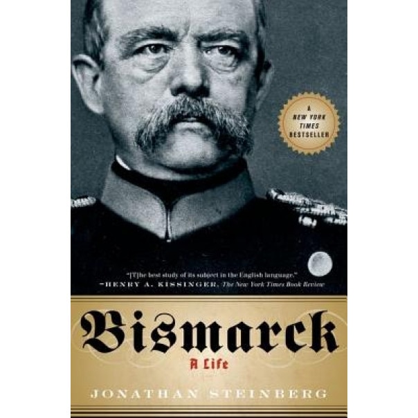 Bismarck: A Life, Jonathan Steinberg (Author)