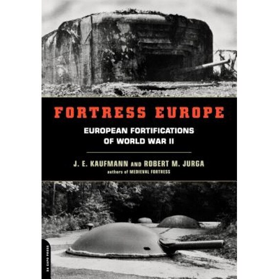 Fortress Europe: European Fortifications of World War II, J. E. Kaufmann (Author)