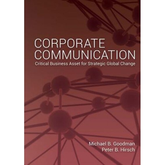 Corporate Communication: Critical Business Asset for Strategic Global Change - Michael B. Goodman (Author)