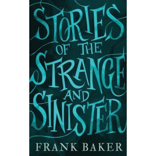 Stories of the Strange and Sinister (Valancourt 20th Century Classics), Frank Baker (Author)