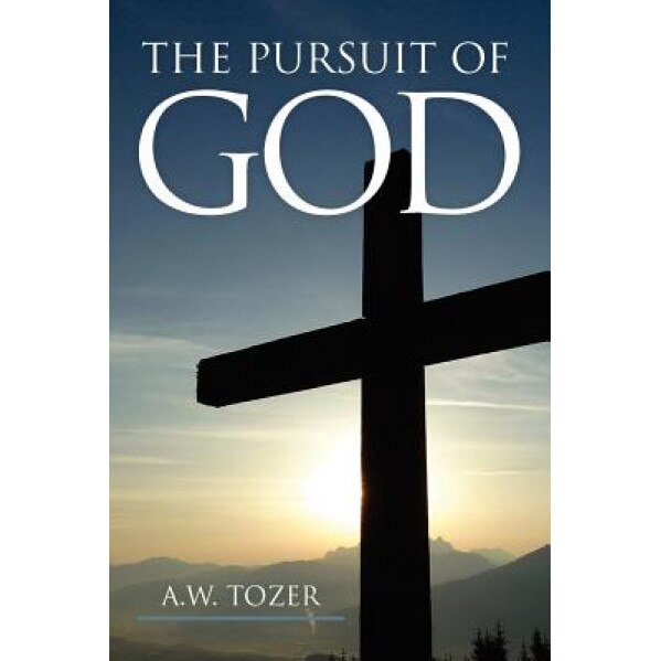 The Pursuit of God, A. W. Tozer (Author)