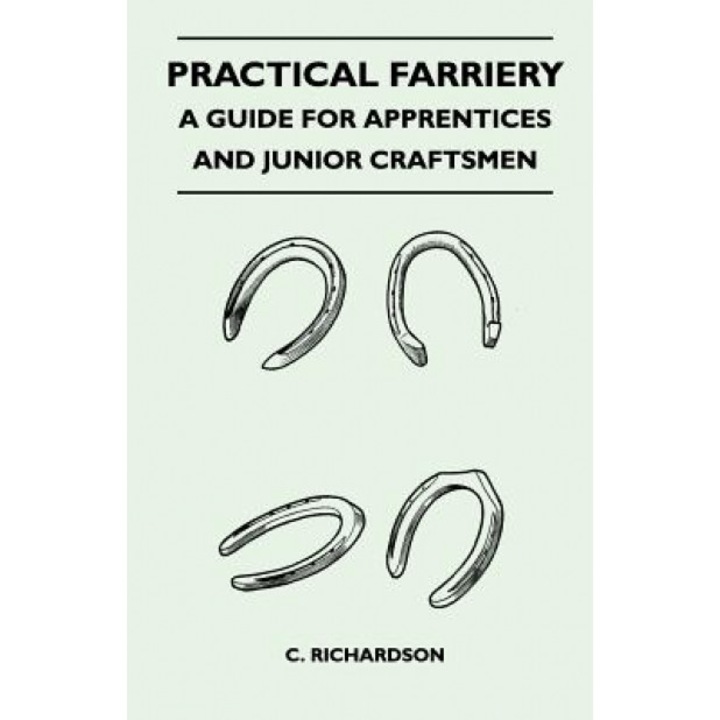 Practical Farriery - A Guide for Apprentices and Junior Craftsmen, C. Richardson (Author)