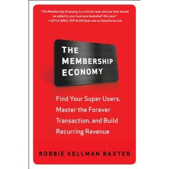 The Membership Economy: Find Your Super Users, Master the Forever Transaction, and Build Recurring Revenue - Robbie Kellman Baxter (Author) The Membership Economy: Find Your Super Users, Master the Forever Transaction, and Build Recurring Revenue - Robbie Kellman Baxter (Author)