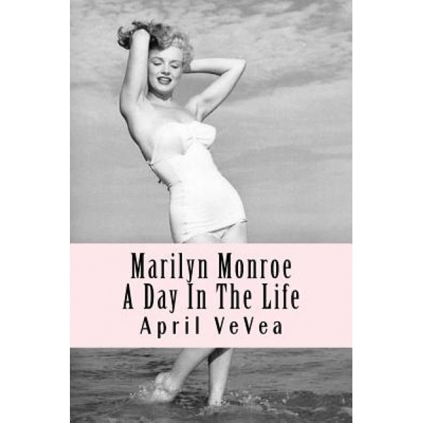 Marilyn Monroe: A Day in the Life, April Vevea (Author)