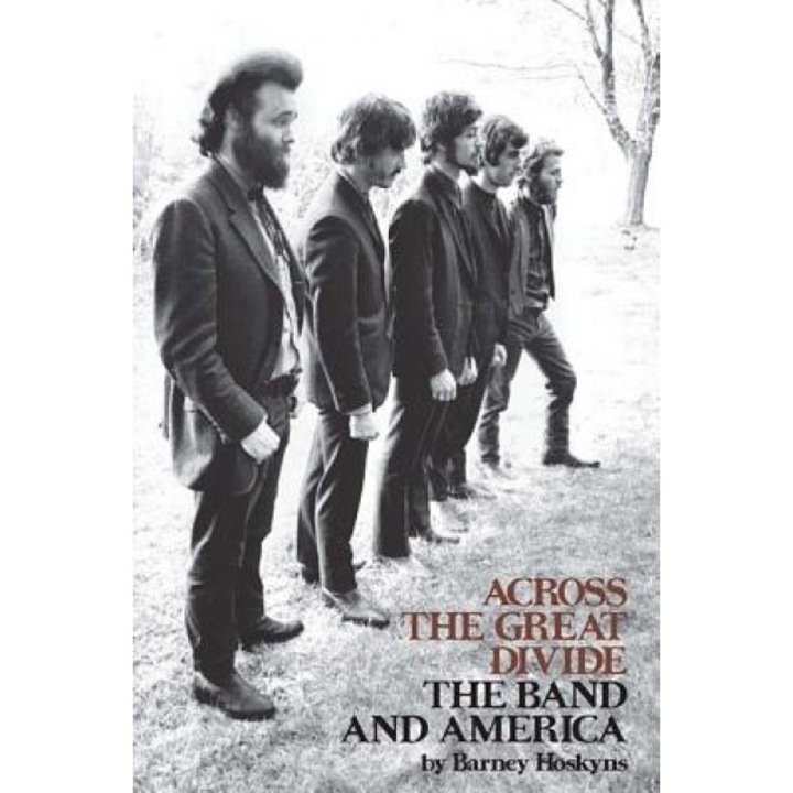 Across the Great Divide: The Band and America, Barney Hoskyns