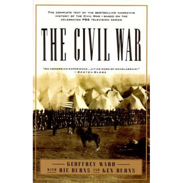 The Civil War: The Complete Text of the Bestselling Narrative History of the Civil War--Based on the Celebrated PBS Television Series, Geoffrey C. Ward, Richard Burns, Ken Burns
