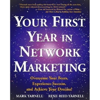 Your First Year in Network Marketing: Overcome Your Fears, Experience Success, and Achieve Your Dreams! - Rene Reid Yarnell, Mark Yarnell Your First Year in Network Marketing: Overcome Your Fears, Experience Success, and Achieve Your Dreams! - Rene Reid Yarnell, Mark Yarnell