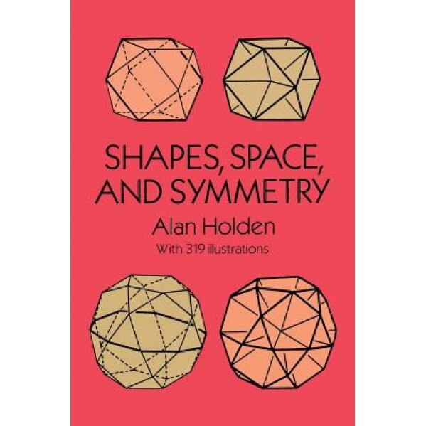 Shapes, Space, and Symmetry, Alan Holden (Author)