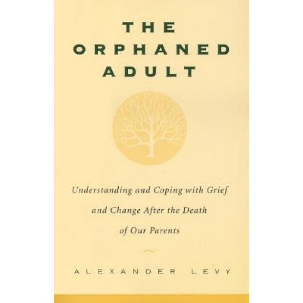 Orphaned Adult: Understanding and Coping with Grief, Alexander Levy