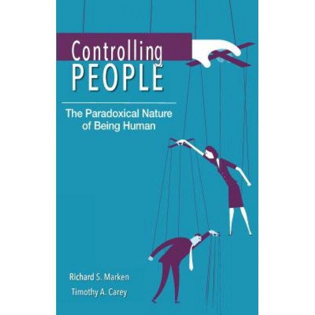 Controlling People: The Paradoxical Nature of Being Human, Richard S. Marken (Author)