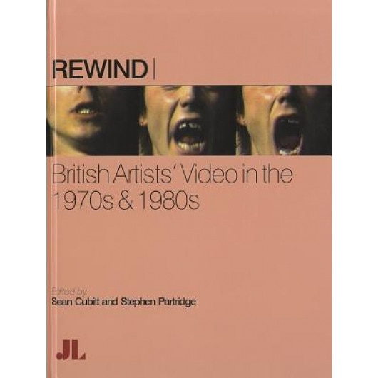 Rewind: British Artists' Video in the 1970s & 1980s, Sean Cubitt (Editor)