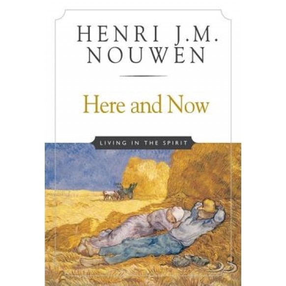 Here and Now: Living in the Spirit, Henri J. M. Nouwen