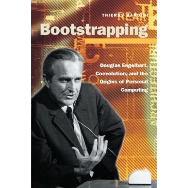 Bootstrapping: Douglas Engelbart, Coevolution, and the Origins of Personal Computing - Thierry Bardini (Author)