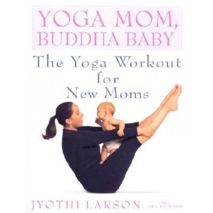 Yoga Mom, Buddha Baby: The Yoga Workout for New Moms, Jyothi Larson, Ken Howard