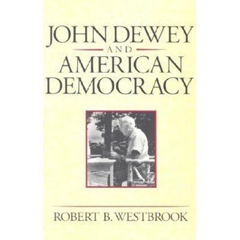 John Dewey and American Democracy, Robert B. Westbrook (Author) John Dewey and American Democracy, Robert B. Westbrook (Author)