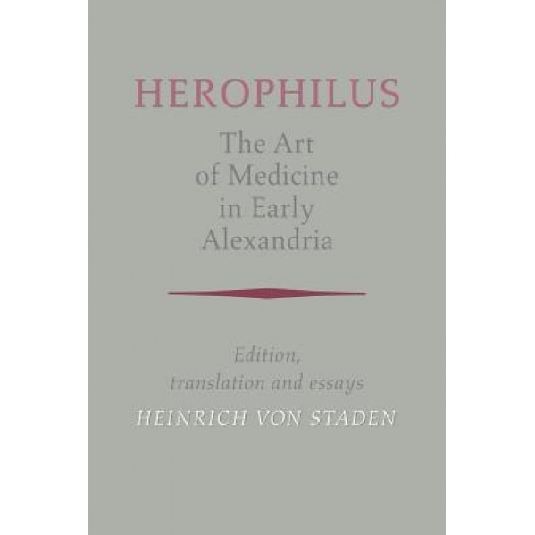 Herophilus: The Art of Medicine in Early Alexandria: Edition, Translation and Essays, Herophilus (Author)