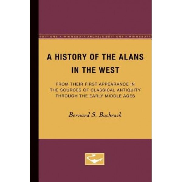 A History of the Alans in the West: From Their First Appearance in the Sources of Classical Antiquity Through the Early Middle Ages, Bernard S. Bachrach (Author)