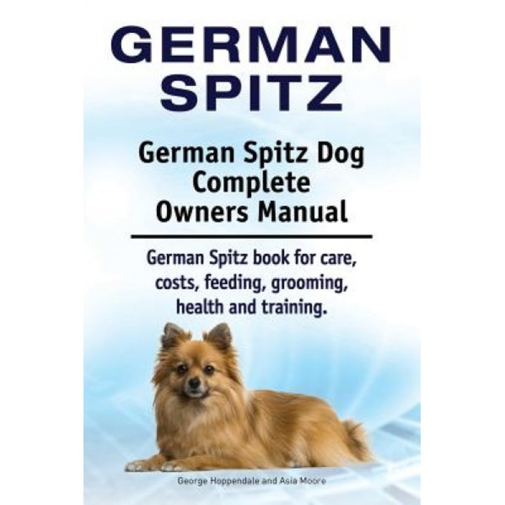German Spitz. German Spitz Dog Complete Owners Manual. German Spitz Book for Care, Costs, Feeding, Grooming, Health and Training., Asia Moore (Author)