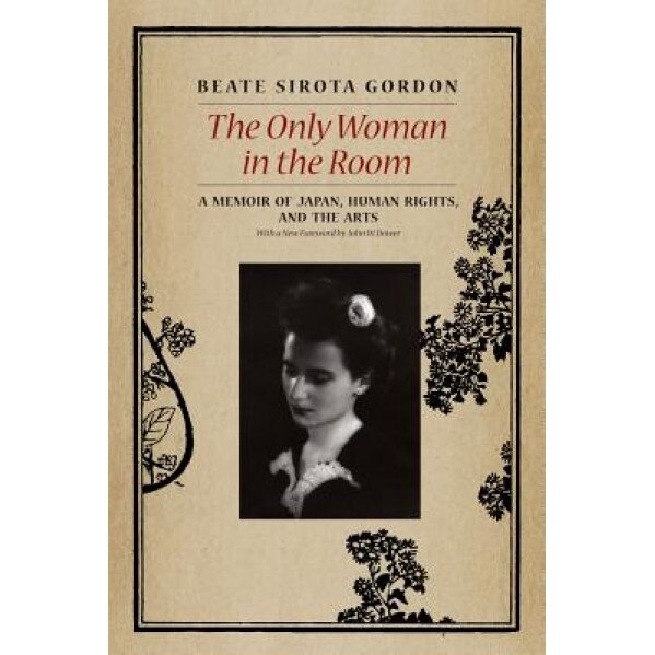 The Only Woman in the Room: A Memoir of Japan, Human Rights, and the Arts, Beate Sirota Gordon (Author)