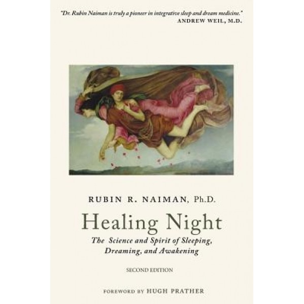 Healing Night: The Science and Spirit of Sleeping, Dreaming, and Awakening, Rubin Naiman Phd (Author)