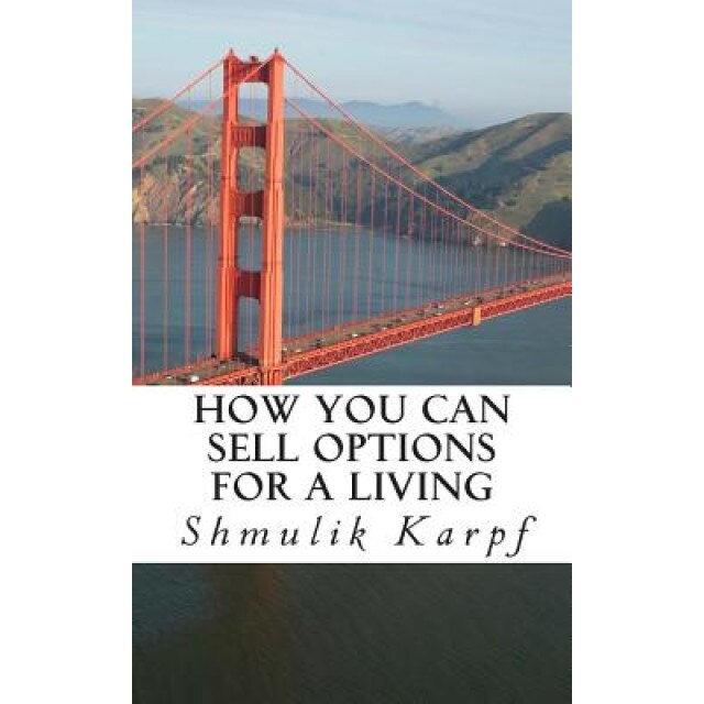 How You Can Sell Options for a Living: A Practical Guide on How to Extract Income from the Markets - Shmulik Karpf (Author)