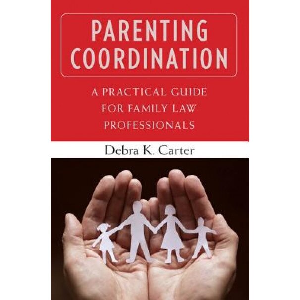 Parenting Coordination: A Practical Guide for Family Law Professionals - Debra K. Carter (Author)