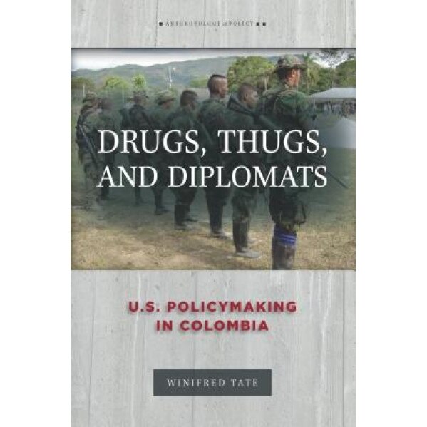 Drugs, Thugs, and Diplomats: U.S. Policymaking in Colombia, Winifred Tate (Author)