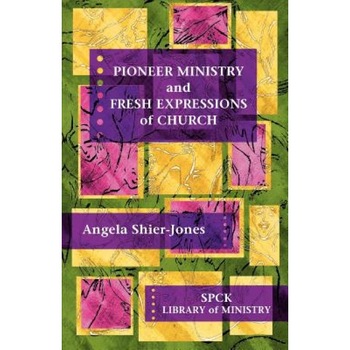 Pioneer Ministry and Fresh Expressions of Church, Angela Shier-Jones (Author) Pioneer Ministry and Fresh Expressions of Church, Angela Shier-Jones (Author)