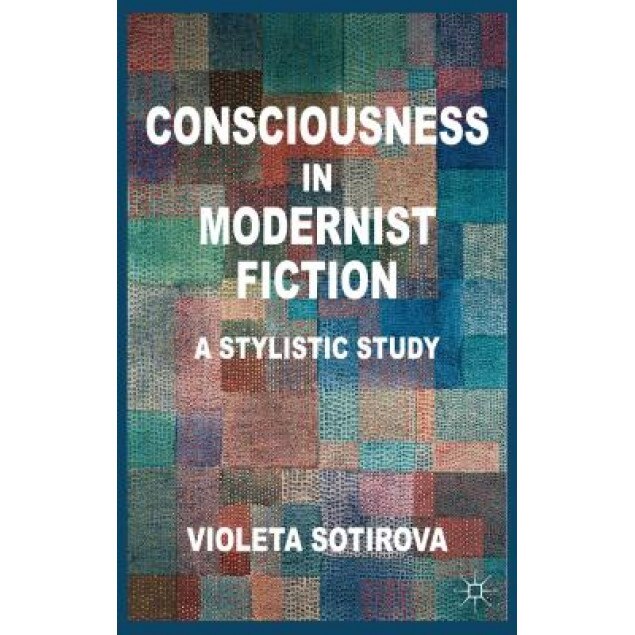 Consciousness in Modernist Fiction: A Stylistic Study, Violeta Sotirova (Author)
