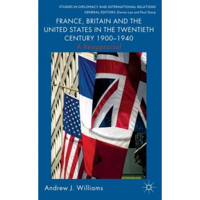 France, Britain and the United States in the Twentieth Century 1900 1940: A Reappraisal, Andrew Williams (Author)