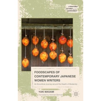 Foodscapes of Contemporary Japanese Women Writers: An Ecocritical Journey Around the Hearth of Modernity, Yuki Masami (Author) Foodscapes of Contemporary Japanese Women Writers: An Ecocritical Journey Around the Hearth of Modernity, Yuki Masami (Author)