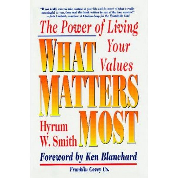 What Matters Most: The Power of Living Your Values, Hyrum W. Smith