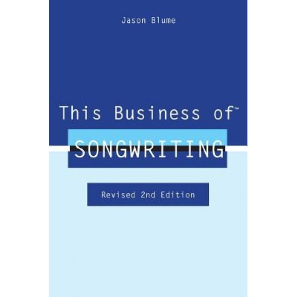 This Business of Songwriting: Revised 2nd Edition, Jason Blume (Author)