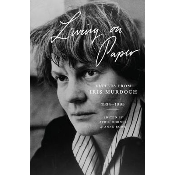 Living on Paper: Letters from Iris Murdoch, 1934 1995, Iris Murdoch (Author)
