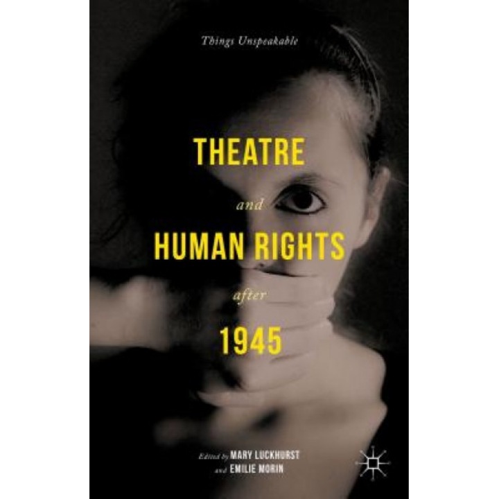 Theatre and Human Rights After 1945: Things Unspeakable, Emilie Morin (Editor)