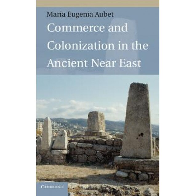 Commerce and Colonization in the Ancient Near East, Maria Eugenia Aubet (Author)